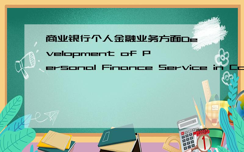 商业银行个人金融业务方面Development of Personal Finance Service in Commercial Bank至少3000字节