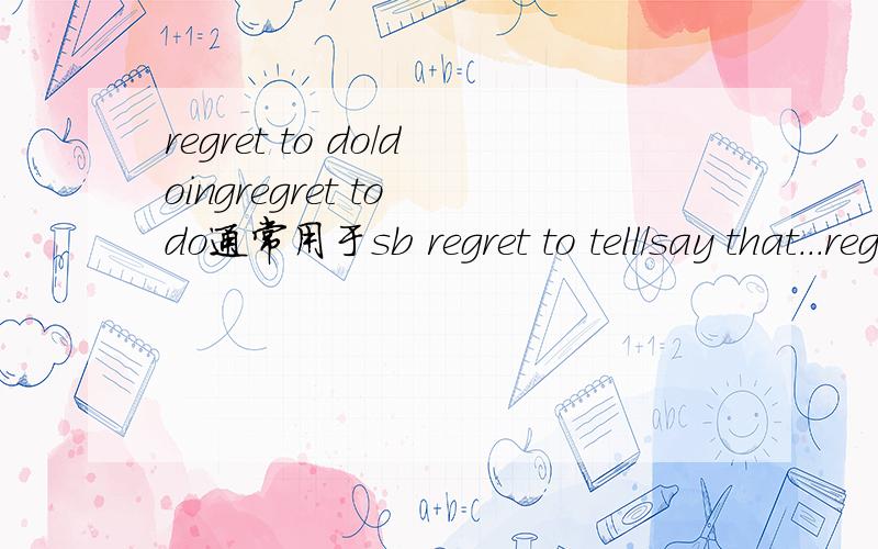 regret to do/doingregret to do通常用于sb regret to tell/say that...regret doing放到句子中通常要变regret为过去式吗?thanks!补充一个问题pretend doing还是pretend to do谢