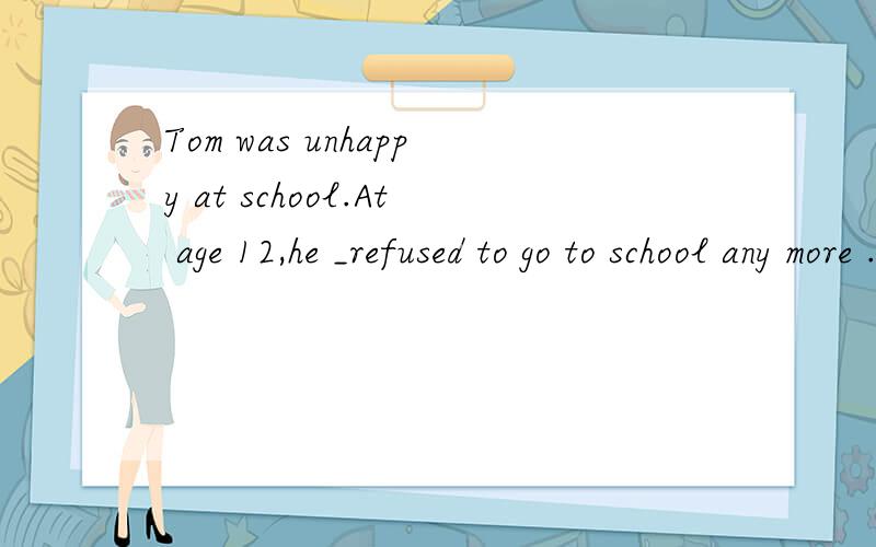 Tom was unhappy at school.At age 12,he _refused to go to school any more ..A.simply B happily C exactly D only希望可以解释一下各个选项