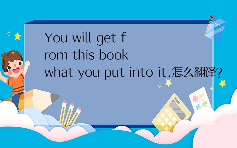 You will get from this book what you put into it.怎么翻译?