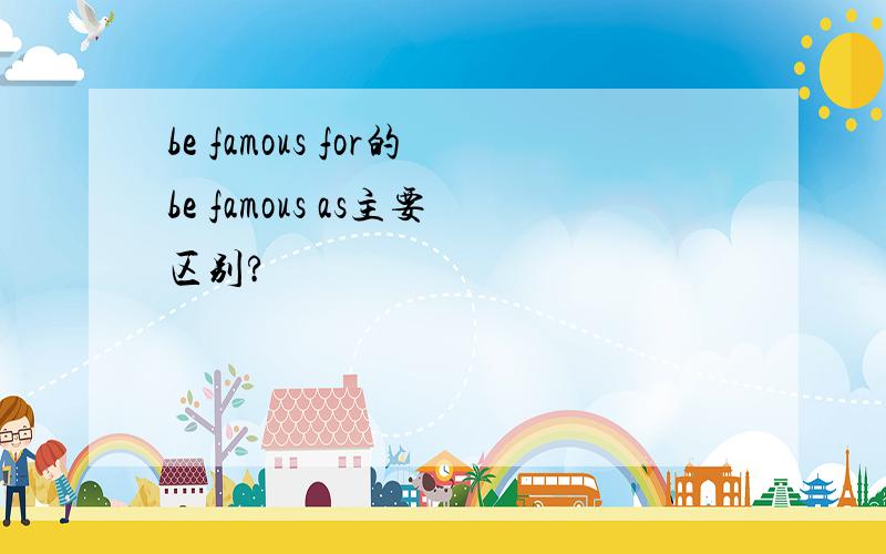 be famous for的be famous as主要区别?