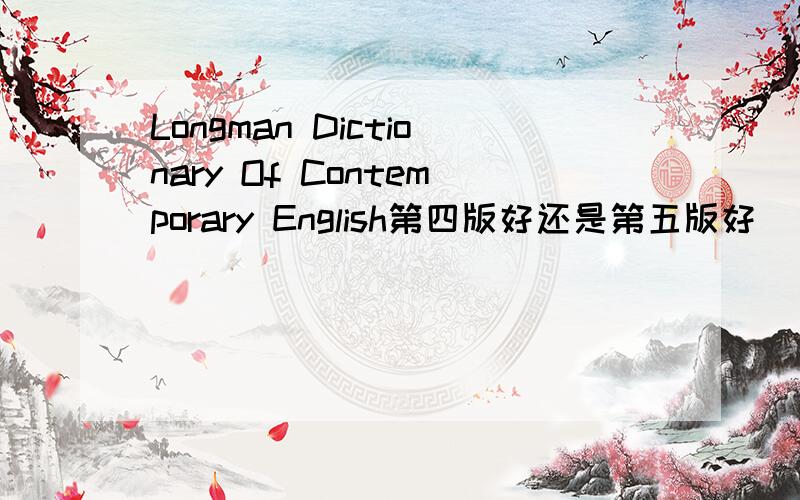Longman Dictionary Of Contemporary English第四版好还是第五版好