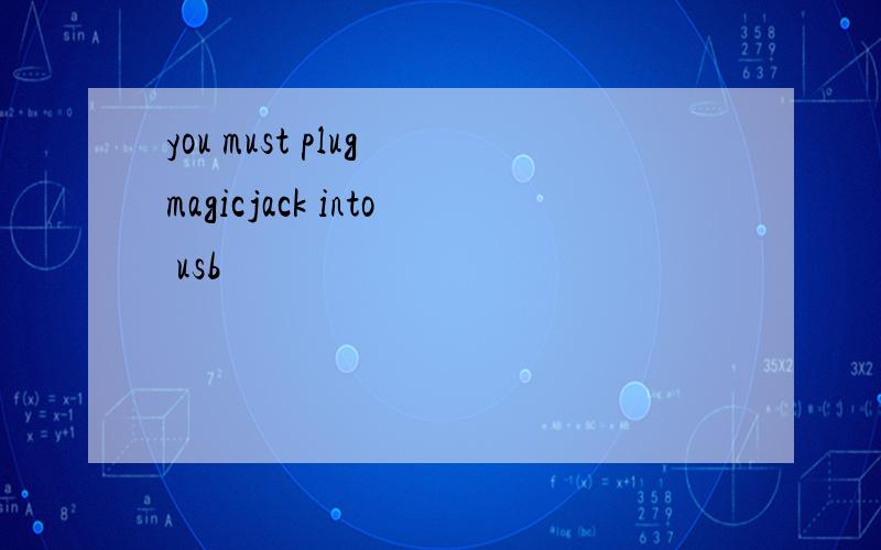 you must plug magicjack into usb