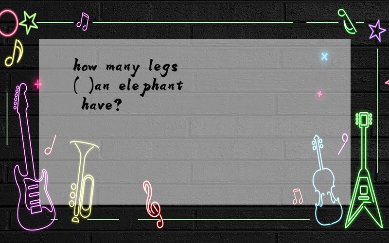 how many legs ( )an elephant have?