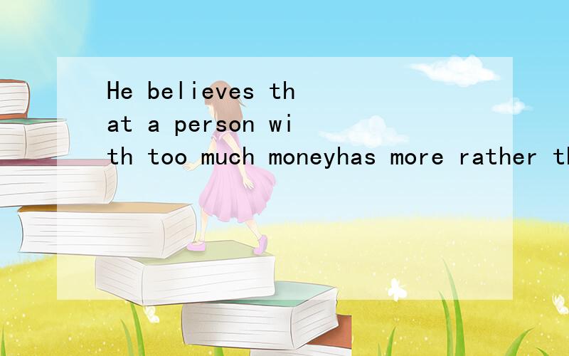 He believes that a person with too much moneyhas more rather than fewer troubles