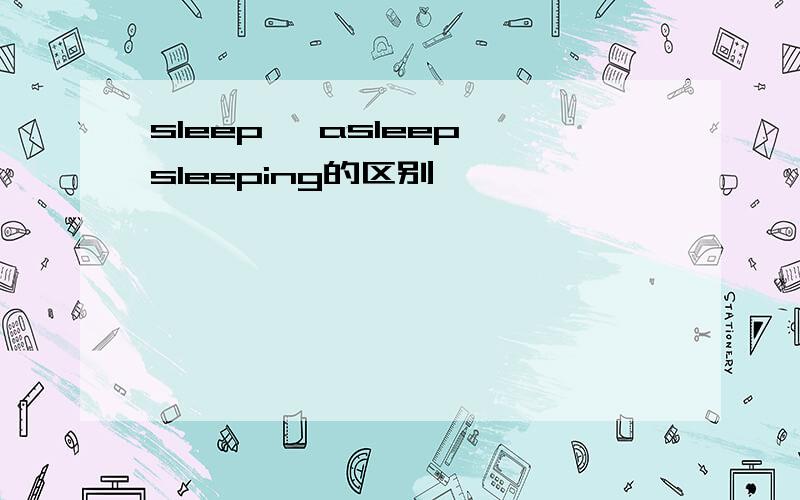 sleep ,asleep,sleeping的区别