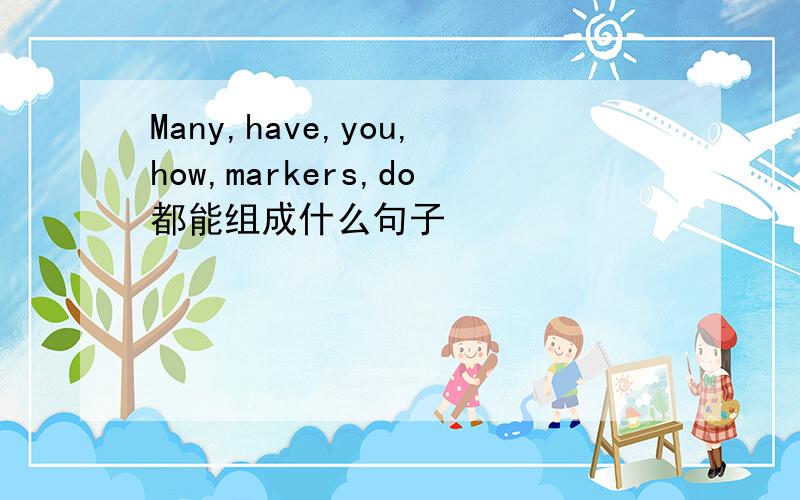 Many,have,you,how,markers,do都能组成什么句子