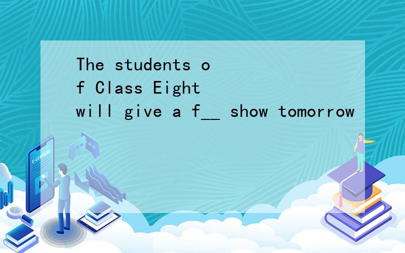 The students of Class Eight will give a f__ show tomorrow
