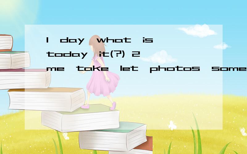 1、day,what,is,today,it(?) 2、me,take,let,photos,some 3、you,do,usually,party,have,birthday,a(?)连词成句.