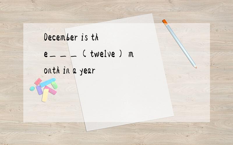 December is the___(twelve) month in a year