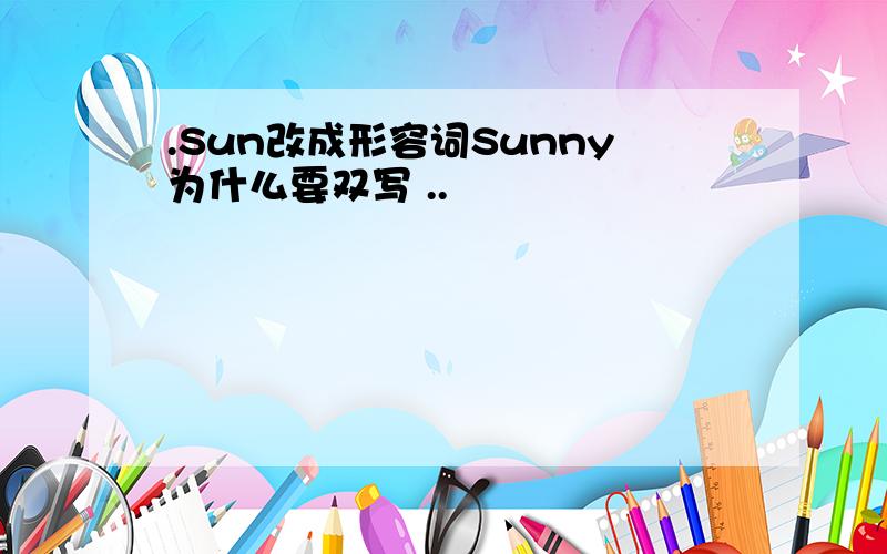 .Sun改成形容词Sunny为什么要双写 ..
