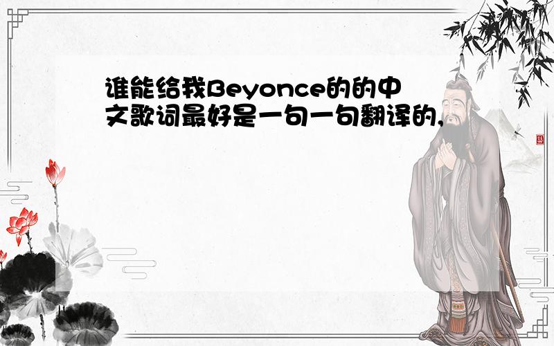 谁能给我Beyonce的的中文歌词最好是一句一句翻译的,