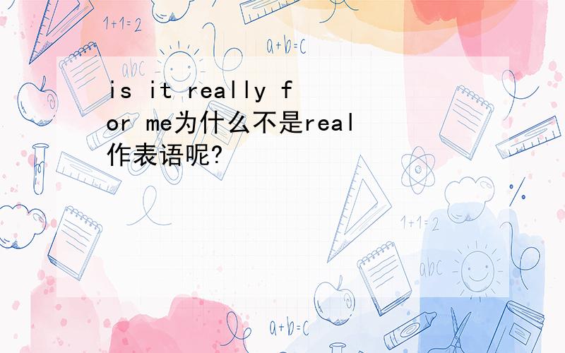 is it really for me为什么不是real作表语呢?
