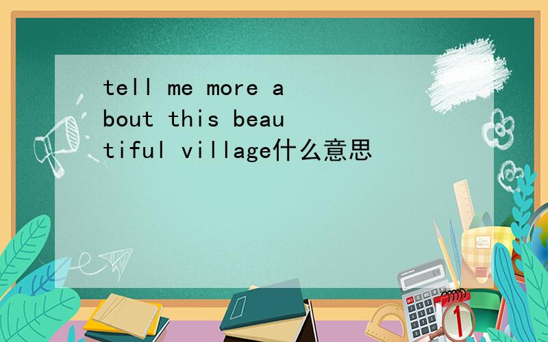 tell me more about this beautiful village什么意思