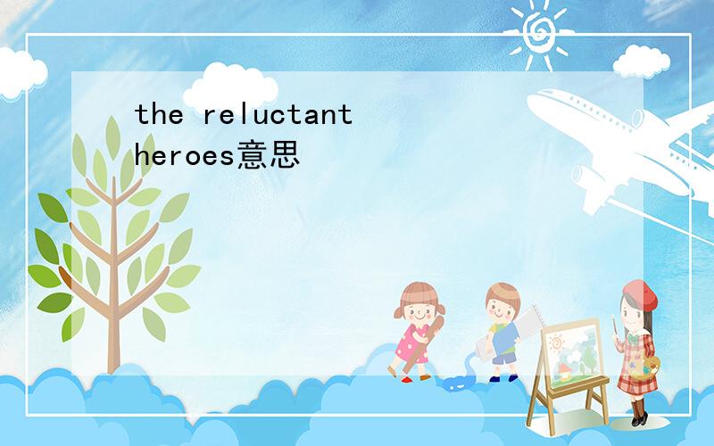 the reluctant heroes意思