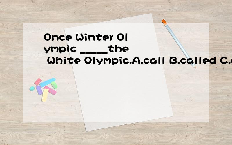 Once Winter Olympic _____the White Olympic.A.call B.called C.was called