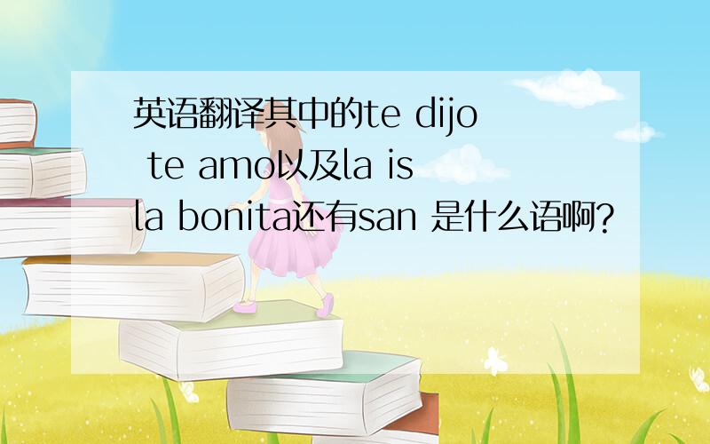 英语翻译其中的te dijo te amo以及la isla bonita还有san 是什么语啊?