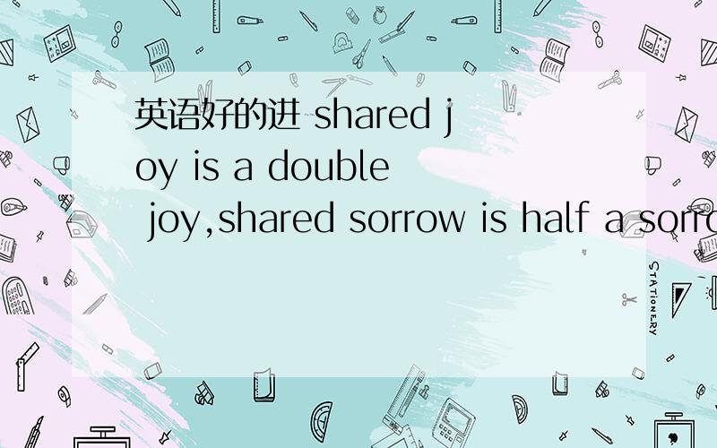 英语好的进 shared joy is a double joy,shared sorrow is half a sorrow.这句话我有几点不明白.1：在英语中一句话不是只可以有一个动词吗,为什么shared joy is a double joy 这句话有两个 share 和 is 2:第一句shared
