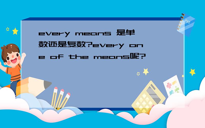 every means 是单数还是复数?every one of the means呢?