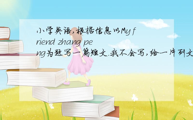 小学英语,根据信息以My friend zhang peng为题写一篇短文.我不会写,给一片列文仿造个性卡片 姓名；张碰 理想职业；画家 年龄；12 上学方式；公共汽车 学校