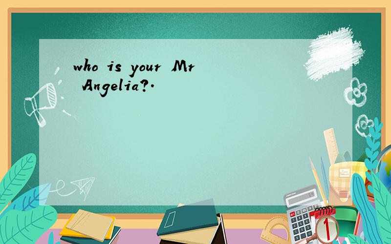 who is your Mr Angelia?.