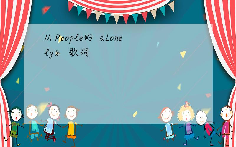 M People的《Lonely》 歌词