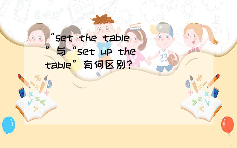 “set the table”与“set up the table”有何区别?