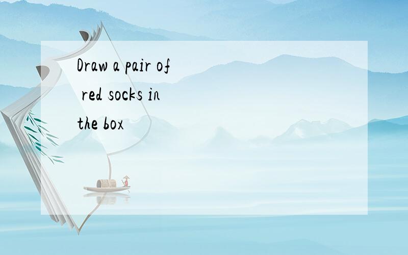 Draw a pair of red socks in the box
