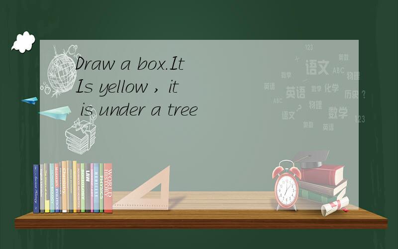 Draw a box.It Is yellow , it is under a tree