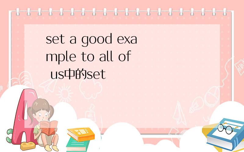 set a good example to all of us中的set