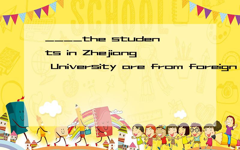 ____the students in Zhejiang University are from foreign countries.A.Seven hundreds ofB.Seven hundredC.Seven hundred ofD.Hundred of并说明为什么