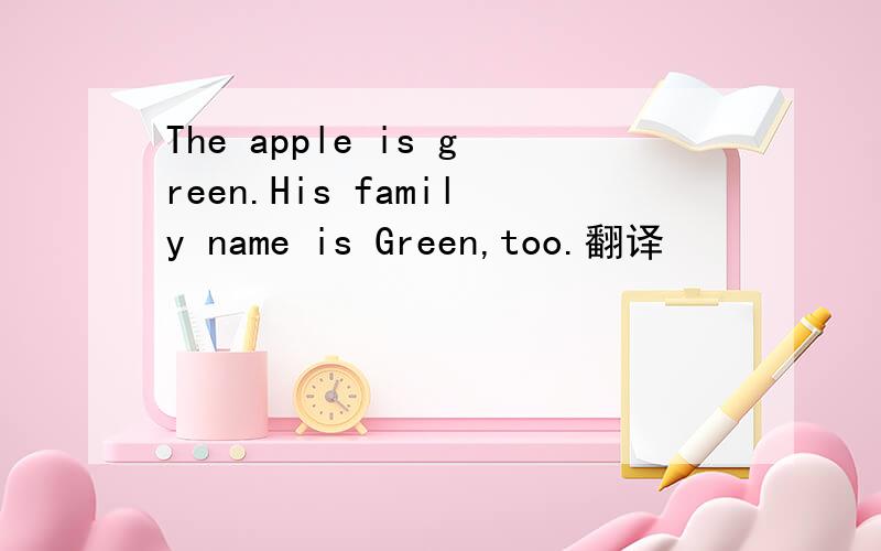 The apple is green.His family name is Green,too.翻译