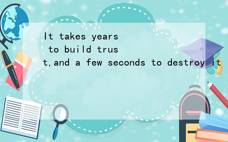It takes years to build trust,and a few seconds to destroy it