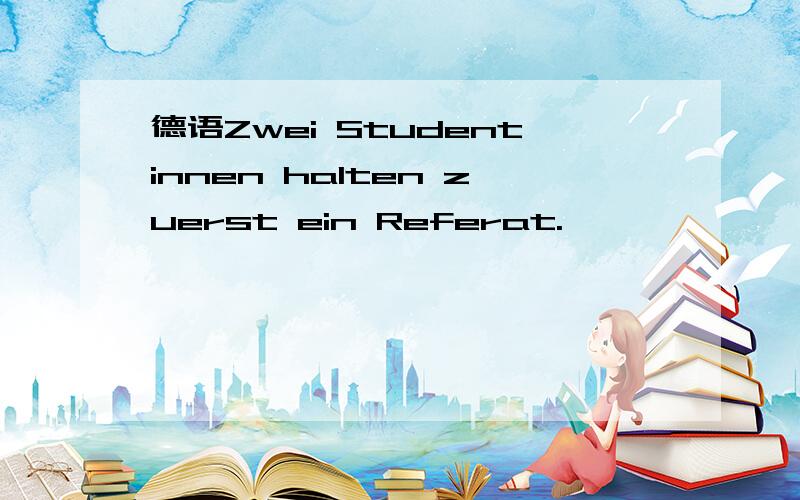 德语Zwei Studentinnen halten zuerst ein Referat.