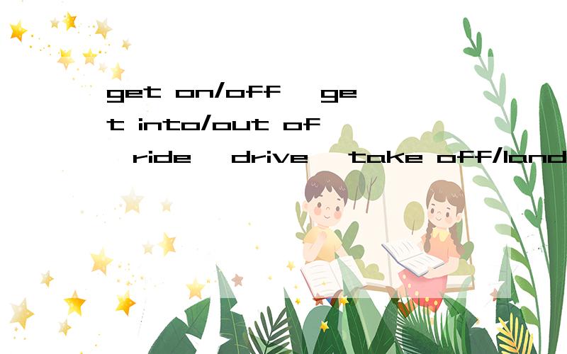 get on/off 、get into/out of 、ride 、drive、 take off/land 分别可以接哪些交通工具?提供：bicycle,bus,ferry,helicopter,motorbike,plane,taxi,train,tram