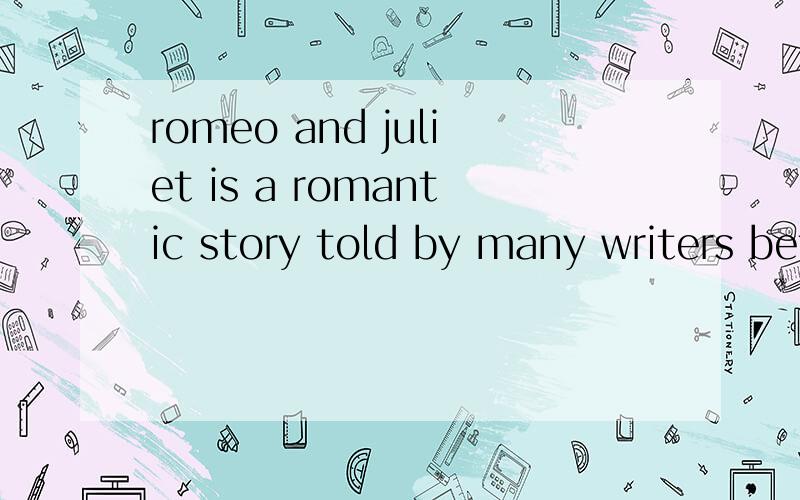 romeo and juliet is a romantic story told by many writers before shakespeare but never_in this playAgood enough as Bas good as C hardly well as Das well as为什么选D啊?