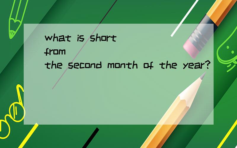 what is short from _________the second month of the year?