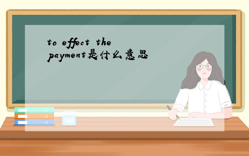 to effect the payment是什么意思