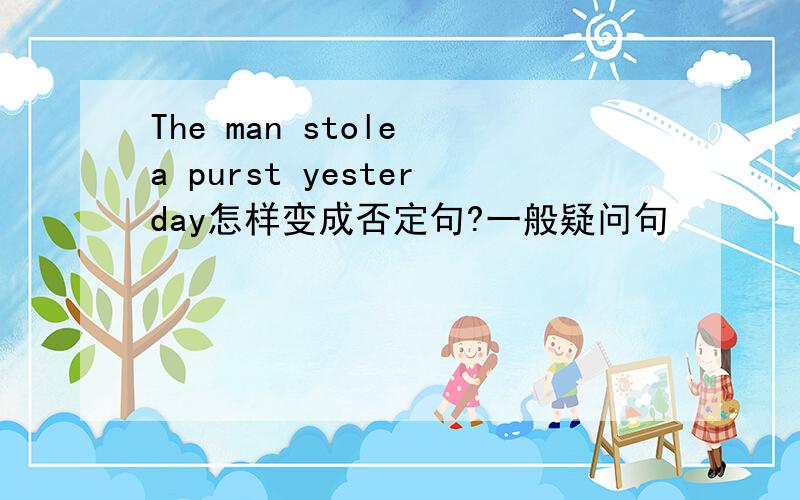 The man stole a purst yesterday怎样变成否定句?一般疑问句