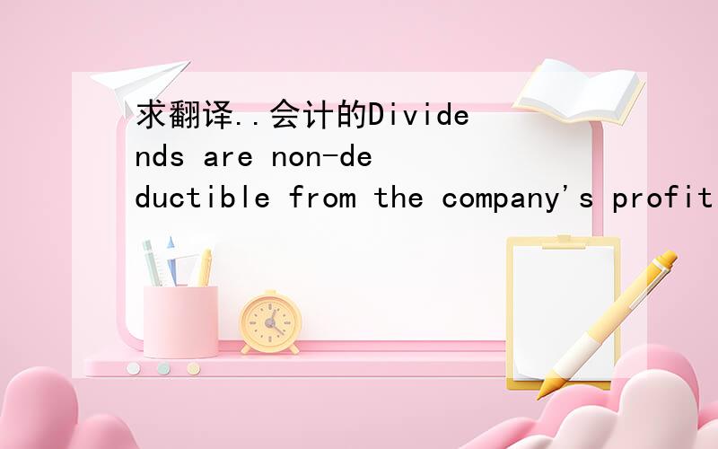 求翻译..会计的Dividends are non-deductible from the company's profit for tax purposes