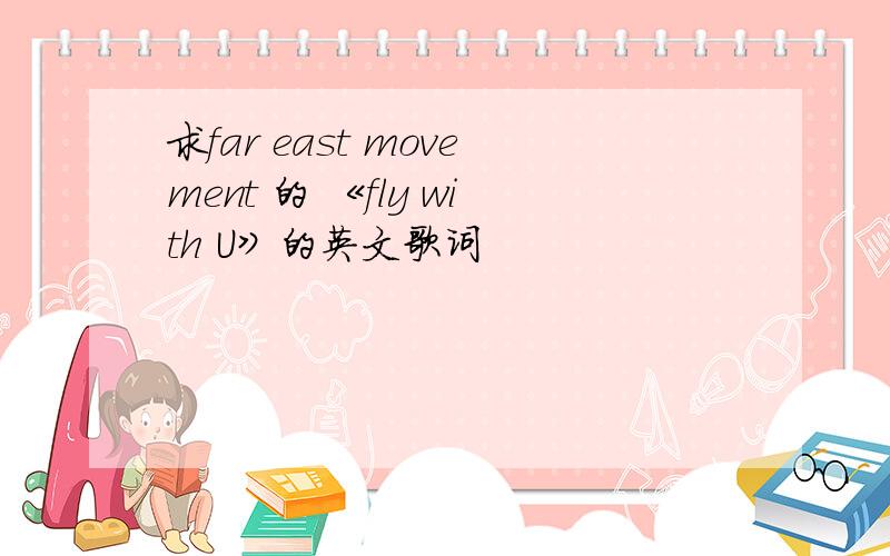 求far east movement 的 《fly with U》的英文歌词