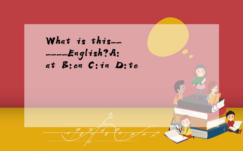 What is this______English?A:at B:on C:in D:to