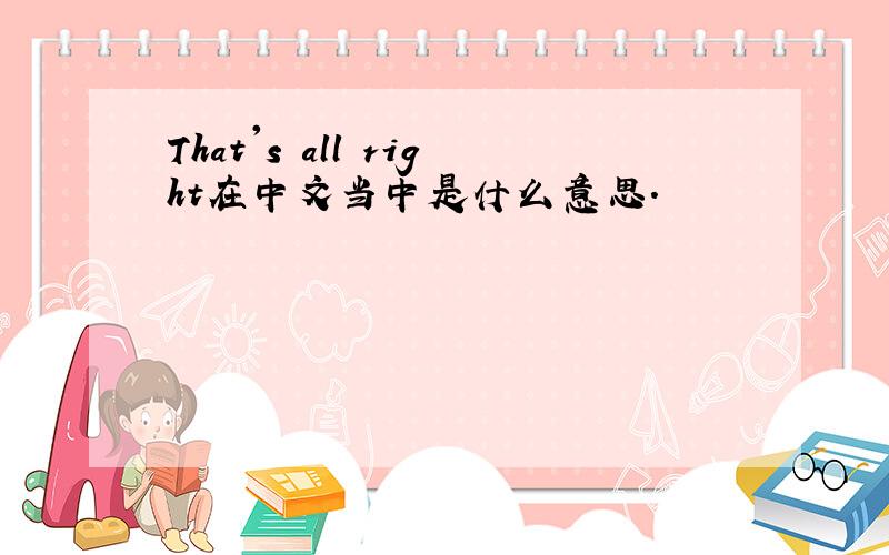 That's all right在中文当中是什么意思.