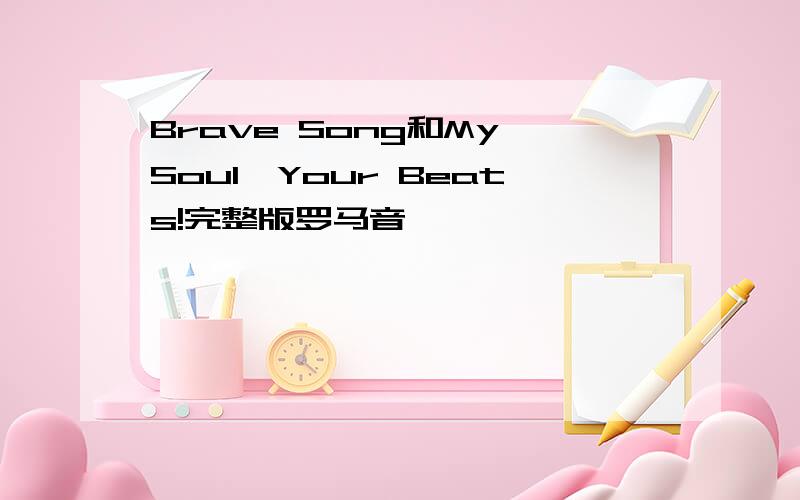 Brave Song和My Soul,Your Beats!完整版罗马音