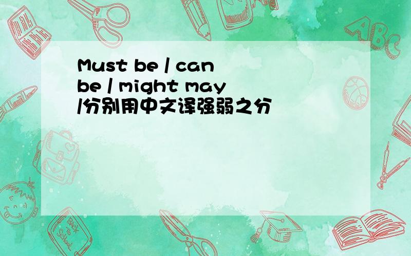 Must be / can be / might may/分别用中文译强弱之分
