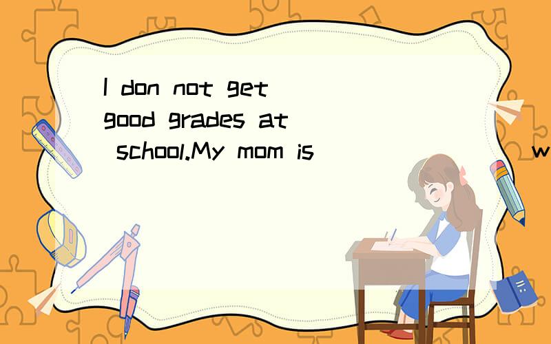 I don not get good grades at school.My mom is _______(worry)about my lessons 填什么形式,为什么?为什么是worried不是worry呢