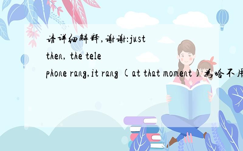 请详细解释,谢谢：just then, the telephone rang,it rang (at that moment)为啥不用at once/immediately