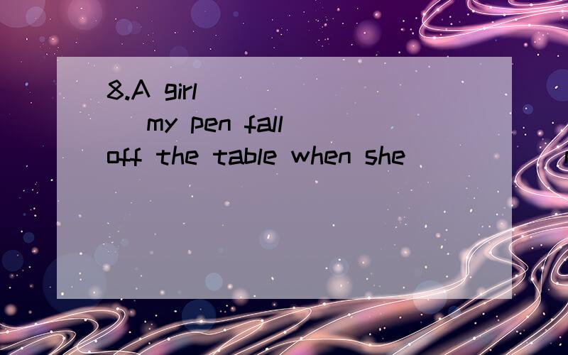 8.A girl ______ my pen fall off the table when she _____ me.a.saw,passed b.was seeing,passed c.was seeing,passed d.was seeing,was passing 为什么选a不选b他不是现在进行时吗?