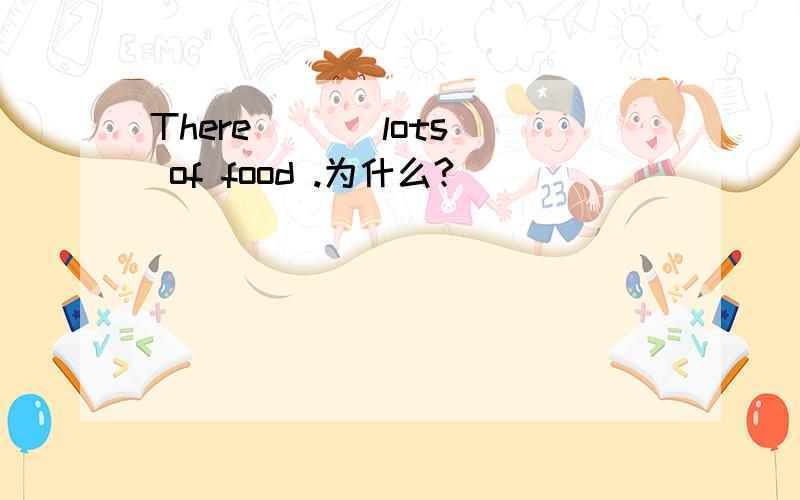 There ( ) lots of food .为什么?