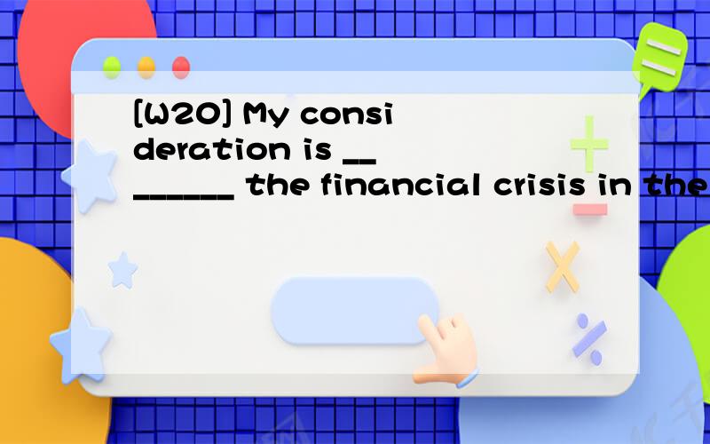 [W20] My consideration is ________ the financial crisis in the USA will heavilyinfluence China.A.which B.if C.who D.where 翻译,并分析.
